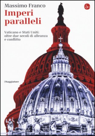 Imperi paralleli. Vaticano e Stati Uniti: oltre due secoli di alleanza e conflitto Massimo Franco