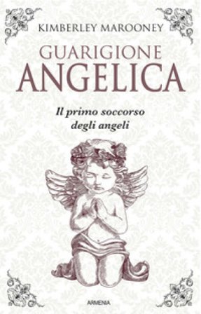 Guarigione angelica. Il primo soccorso degli angeli Kimberly Marooney