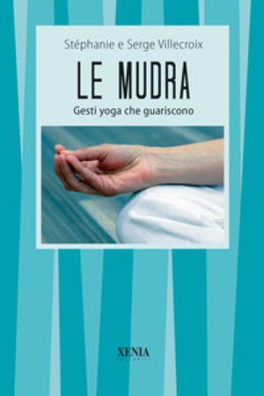 Le mudra. Gesti yoga che guariscono Serge Villecroix