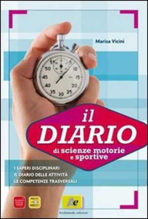 Diario di scienze motorie e sportive. Per le Scuole superiori Marisa Vicini