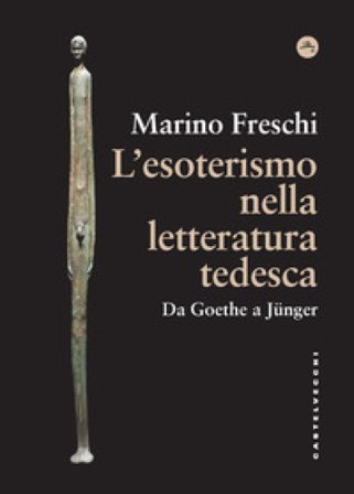 L'esoterismo nella letteratura tedesca. Da Goethe a Jünger Marino Freschi