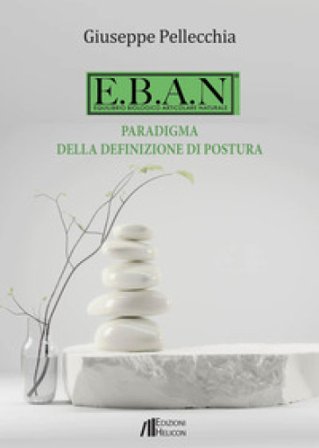 E.B.A.N. Equilibrio biologico articolare naturale. Paradigma della definizione di postura Giuseppe Pellecchia