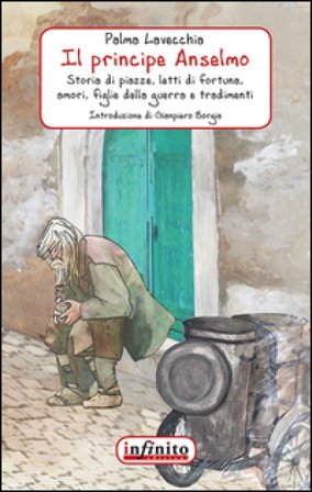 Il principe Anselmo. Storia di piazze, letti di fortuna, amori, figlie della guerra e tradimenti Palma Lavecchia