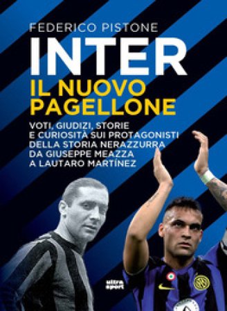 Inter il nuovo pagellone. Voti, giudizi, storie e curiosità sui protagonisti della storia nerazzurra da Giuseppe Meazza e Lautaro Martínez Federico 