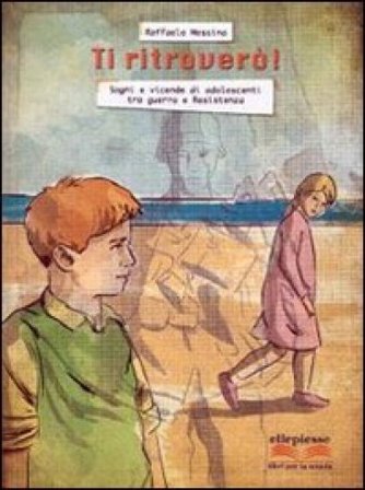Ti ritroverò. Sogni e vicende di adolescenti tra guerra e resistenza. Per la Scuola media. Con e-book. Con espansione online Raffaele Messina