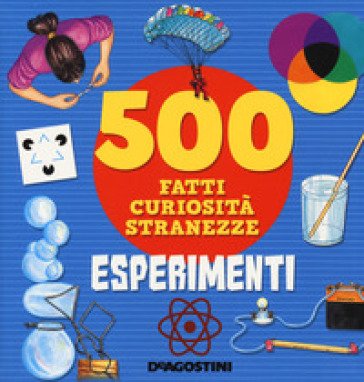 Esperimenti. 500 fatti, curiosità, stranezze. Ediz. a colori Antonella Meiani