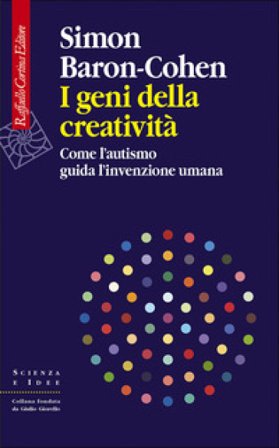 I geni della creatività. Come l'autismo guida l'invenzione umana Simon Baron-Cohen