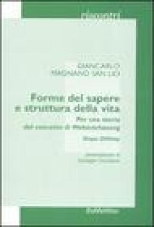 Forme del sapere e struttura della vita. Per una storia del concetto di Weltanschauung. Dopo Dilthey Giancarlo Magnano San Lio