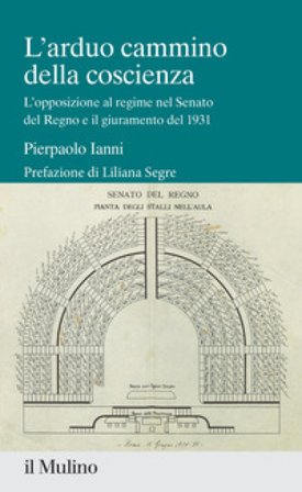 L'arduo cammino della coscienza. L'opposizione al regime nel Senato del Regno e il giuramento del 1931 Pierpaolo Ianni