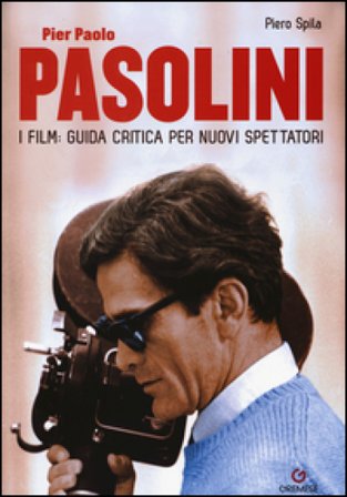 Pier Paolo Pasolini. I film: guida critica per nuovi spettatori Piero Spila