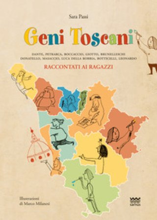 Geni toscani. Dante, Petrarca, Boccaccio, Giotto, Brunelleschi, Donatello, Masaccio, Della Robbia, Botticelli, Leonardo raccontati ai ragazzi Sara 