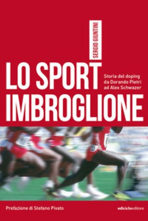 Lo sport imbroglione. Storia del doping da Dorando Pietri ad Alex Schwazer Sergio Giuntini