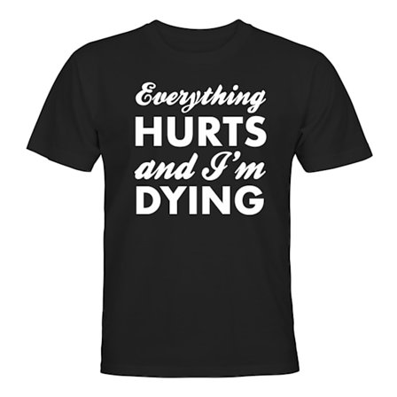 Everything Hurts And Im Dying - T-SHIRT - UNISEX