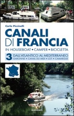 Canali di Francia. In houseboat, camper, bicicletta. Vol. 3: Dall'Atlantico al Mediterraneo Carlo Piccinelli