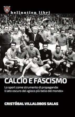 Calcio e fascismo. Lo sport come strumento di propaganda: il lato oscuro del «gioco più bello del mondo» Cristóbal Villalobos Salas