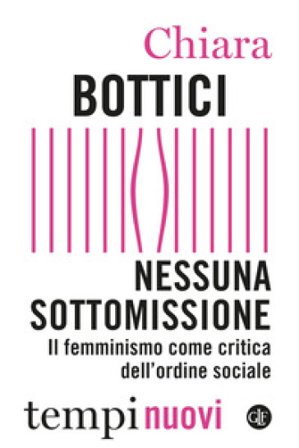 Nessuna sottomissione. Il femminismo come critica dell'ordine sociale Chiara Bottici