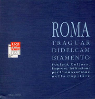 I traguardi del cambiamento. Società, cultura, imprese, istituzioni per l'innovazione nella Capitale Domenico Cecchini