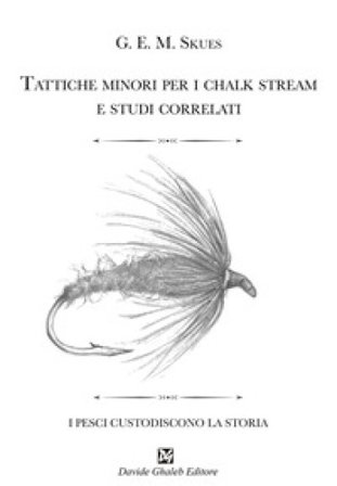 Tattiche minori per i chalk stream e studi correlati George Edward MacKenzie Skues