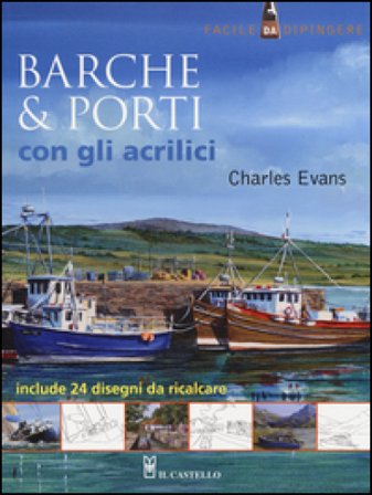 Barche & porti con gli acrilici. Ediz. illustrata Charles Evans