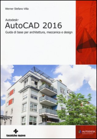 Autodesk AutoCad 2016. Guida di base per architettura, meccanica e design Werner Stefano Villa