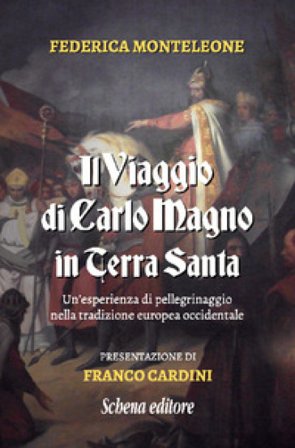 Il viaggio di Carlo Magno in Terra Santa. Un'esperienza di pellegrinaggio nella tradizione europea occidentale. Nuova ediz. Federica Monteleone