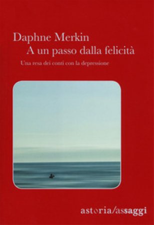 A un passo dalla felicità. Una resa dei conti con la depressione Daphne Merkin