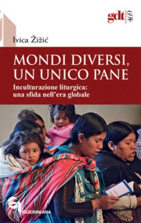 Mondi diversi, un unico pane. Inculturazione liturgica, una sfida nell'era globale Ivica Zizic