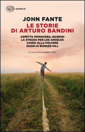 Le storie di Arturo Bandini: Aspetta primavera, Bandini-La strada per Los Angeles-Chiedi alla polvere-Sogni di Bunker Hill John Fante