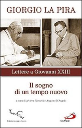 Il sogno di un tempo nuovo. Lettere a Giovanni XXIII Giorgio La Pira