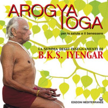 Arogya yoga per la salute e il benessere B. K. S. Iyengar