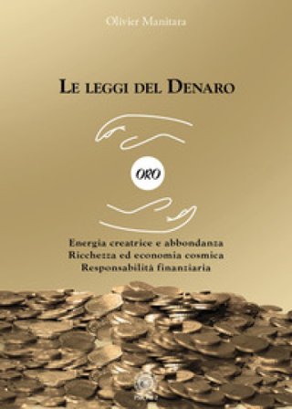 Le leggi del denaro. Energia creatrice e abbondanza. Ricchezza ed economia cosmica. Responsabilità finanziaria Olivier Manitara