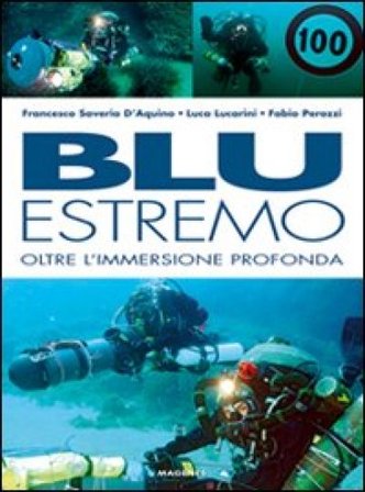 Blu estremo. Oltre l'immersione profonda. Ediz. illustrata Francesco Saverio D'Aquino