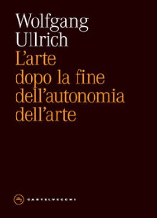 L'arte dopo la fine dell'autonomia dell'arte Wolfgang H. Ullrich