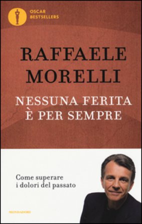 Nessuna ferita è per sempre. Come superare i dolori del passato Raffaele Morelli