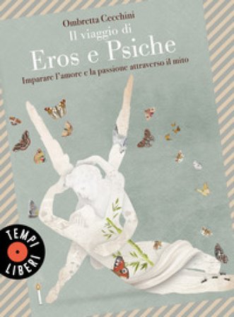 Il viaggio di Eros e Psiche. Imparare l'amore e la passione attraverso il mito Ombretta Cecchini