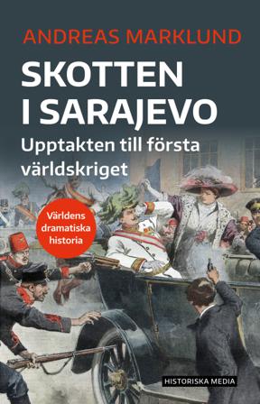 Skotten i Sarajevo : upptakten till första världskriget - Bok av Andreas Marklund - Danskt band