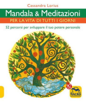 Mandala e meditazioni per la vita di tutti i giorni. 52 percorsi per sviluppare il tuo potere personale Cassandra Lorius