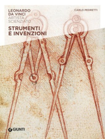 Strumenti e invenzioni. Leonardo Da Vinci. Artista / scienziato Carlo Pedretti