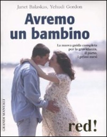 Avremo un bambino. La nuova guida completa per la gravidanza, il parto, i primi mesi Janet Balaskas