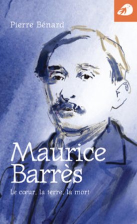 Maurice Barrès. Le coeur, la terre, la mort Pierre Bernard