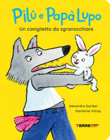 Un coniglietto da sgranocchiare. Pilù e Papà lupo. Ediz. a colori Alexandra Garibal