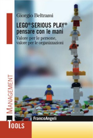 Lego Serious Play pensare con le mani. Valore per le persone, valore per le organizzazioni Giorgio Beltrami