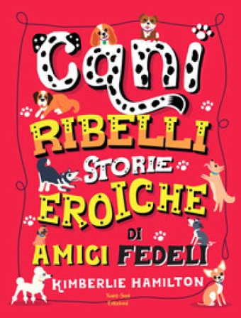 Cani ribelli. Storie eroiche di amici fedeli Kimberlie Hamilton