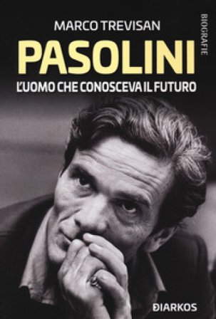 Pasolini. L'uomo che conosceva il futuro Marco Trevisan