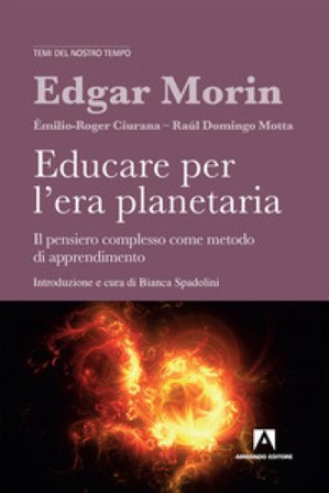 Educare per l'era planetaria. Il pensiero complesso come metodo di apprendimento. Nuova ediz. Edgar Morin