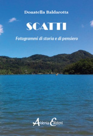 Scatti. Fotogrammi di storia e di pensiero Donatella Baldarotta