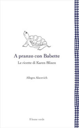 A pranzo con Babette. Le ricette di Karen Blixen Allegra Alacevich
