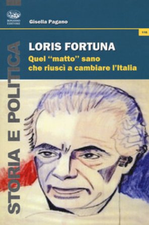 Loris Fortuna. Quel «matto» sano che riuscì a cambiare l'Italia Gisella Pagano
