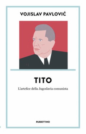 Tito. L'artefice della Jugoslavia comunista Vojislav Pavlovic