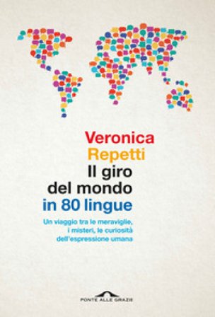 Il giro del mondo in 80 lingue. Un viaggio tra le meraviglie, i misteri, le curiosità dell'espressione umana Veronica Repetti